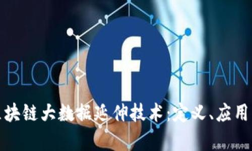 全面解析区块链大数据延伸技术：定义、应用及未来趋势