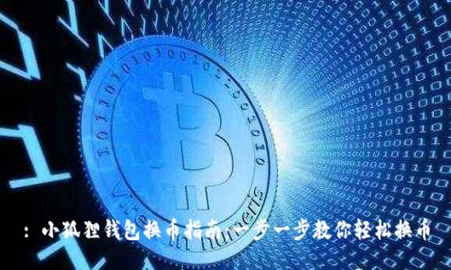 : 小狐狸钱包换币指南:一步一步教你轻松换币