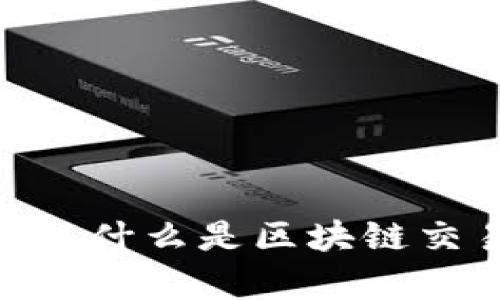  区块链交易平台解析：什么是区块链交易平台及其运作机制