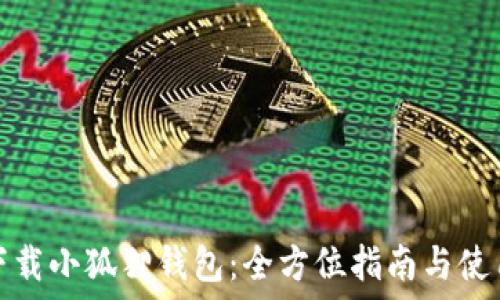   
如何下载小狐狸钱包：全方位指南与使用技巧