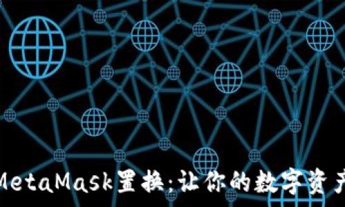   
全面解析MetaMask置换：让你的数字资产轻松转换