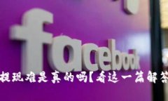 小狐狸钱包提现难是真的吗？看这一篇解答你所
