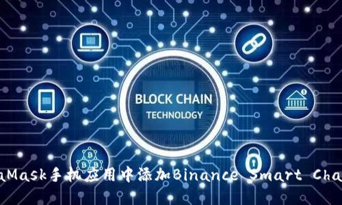 如何在MetaMask手机应用中添加Binance Smart Chain:完整指南