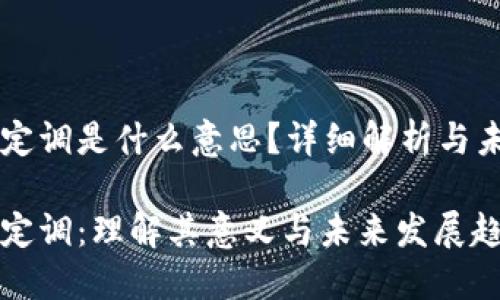 区块链定调是什么意思？详细解析与未来展望

区块链定调：理解其意义与未来发展趋势