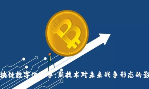 区块链数字化战争:新技术对未来战争形态的影响
