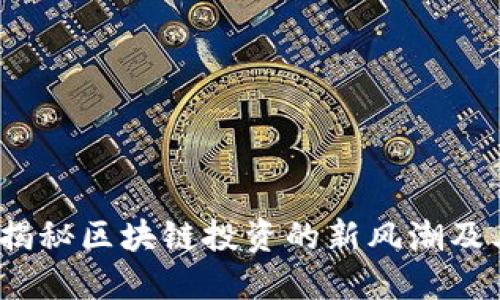 区块链盘圈:揭秘区块链投资的新风潮及其背后的秘密
