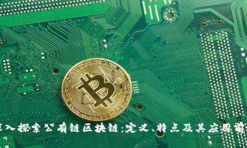 深入探索公有链区块链：定义、特点及其应用前景