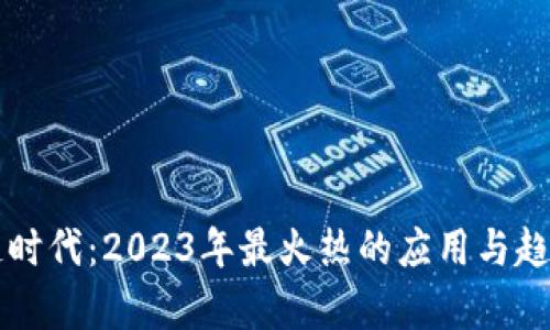区块链时代:2023年最火热的应用与趋势解析
