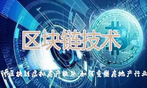 深入探讨区块链虚拟房产软件:如何重塑房地产行业的未来