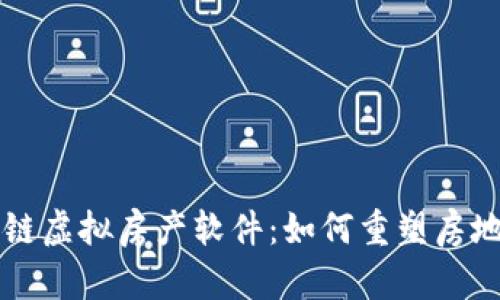 深入探讨区块链虚拟房产软件:如何重塑房地产行业的未来