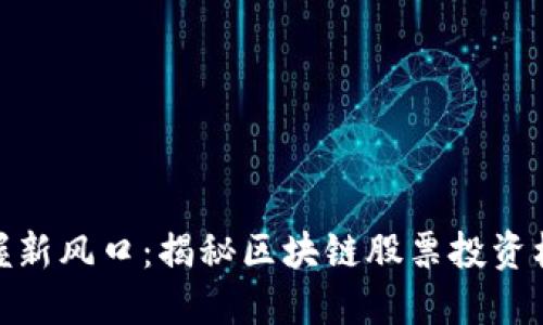 把握新风口:揭秘区块链股票投资机会