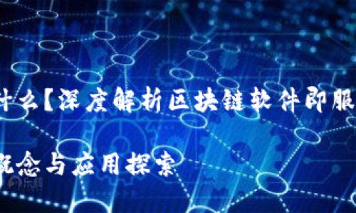 区块链SaaS是什么？深度解析区块链软件即服务的潜力与应用

区块链SaaS的概念与应用探索