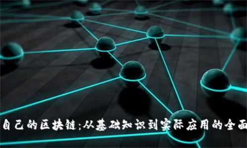 构建自己的区块链：从基础知识到实际应用的全面指南