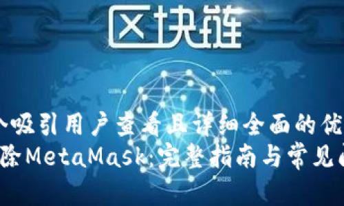 思考一个吸引用户查看且详细全面的优秀
彻底删除MetaMask:完整指南与常见问题解答