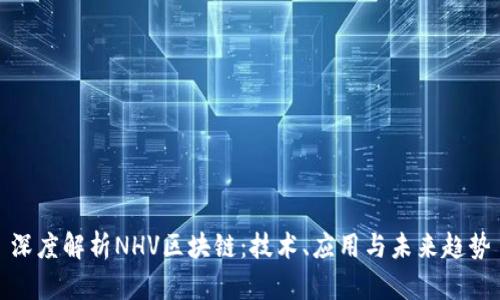 深度解析NHV区块链：技术、应用与未来趋势