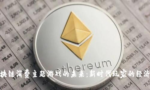 探索区块链消费主题游戏的未来:新时代玩家的经济新选择