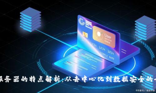区块链服务器的特点解析:从去中心化到数据安全的全面解读