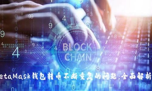 如何解决MetaMask钱包转币不断重复的问题:全面解析与解决方案