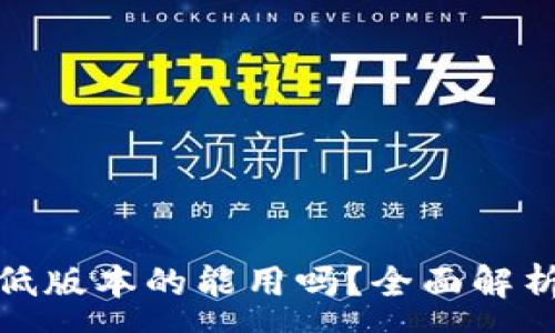 :
小狐狸钱包低版本的能用吗？全面解析及使用建议