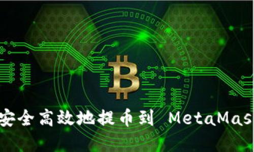 如何将数字货币安全高效地提币到 MetaMask 插件:全面指南