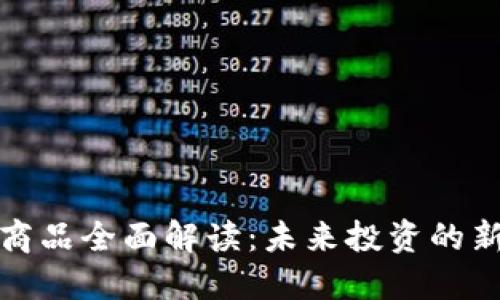 区块链投资商品全面解读:未来投资的新机遇与风险