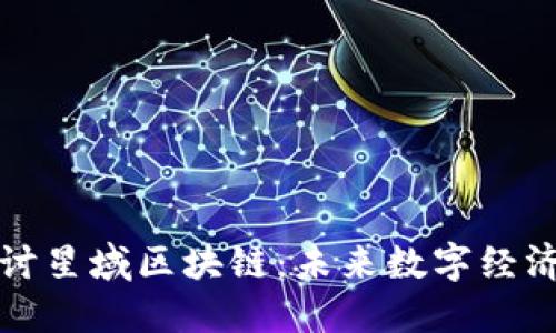 深入探讨星域区块链：未来数字经济的基石