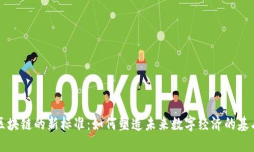 区块链的新标准:如何塑造未来数字经济的基石