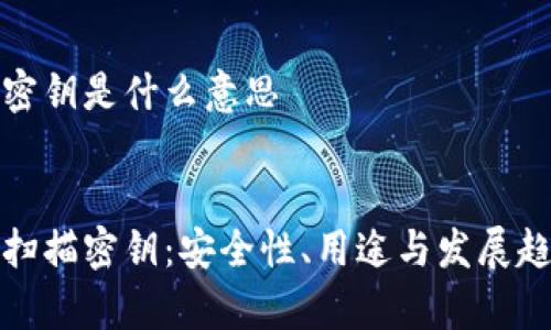 区块链扫描密钥是什么意思
探秘区块链扫描密钥:安全性、用途与发展趋势全面解析