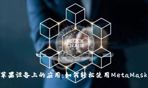 全面解析MetaMask在苹果设备上的应用:如何轻松使用MetaMask钱包进行数字资产管理