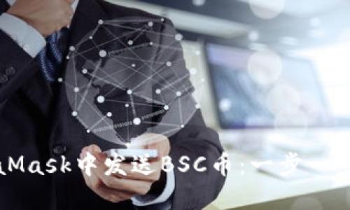 如何在MetaMask中发送BSC币：一步一步的详细指南
