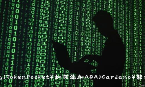 小狐狸钱包(TokenPocket)如何添加ADA(Cardano)轻松操作指南