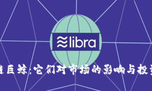 探秘区块链巨鲸:它们对市场的影响与投资策略解析