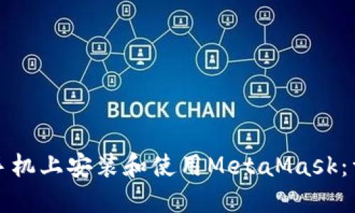 如何在手机上安装和使用MetaMask:详细指南
