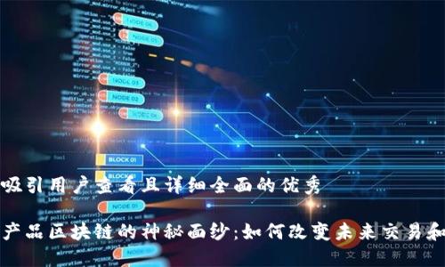 思考一个吸引用户查看且详细全面的优秀

揭开数字产品区块链的神秘面纱：如何改变未来交易和资产管理