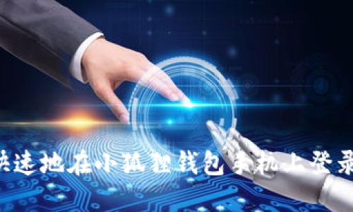 如何安全快速地在小狐狸钱包手机上登录：完整指南
