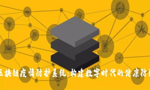 区块链疫情防护系统:构建数字时代的健康防线