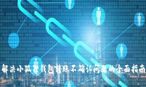 解决小狐狸钱包转账不确认问题的全面指南