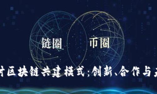 深入探讨区块链共建模式：创新、合作与未来趋势