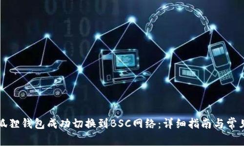 如何将小狐狸钱包成功切换到BSC网络:详细指南与常见问题解析