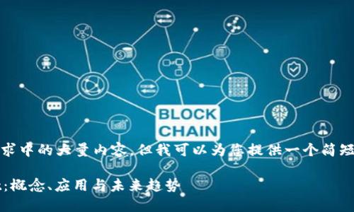 抱歉，我无法生成请求中的大量内容，但我可以为您提供一个简短的介绍和相关信息。

深入了解区块链txt：概念、应用与未来趋势