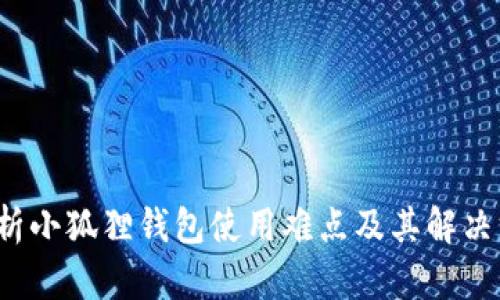  解析小狐狸钱包使用难点及其解决方案