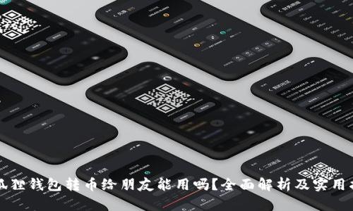 小狐狸钱包转币给朋友能用吗？全面解析及实用指南