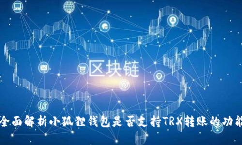 全面解析小狐狸钱包是否支持TRX转账的功能