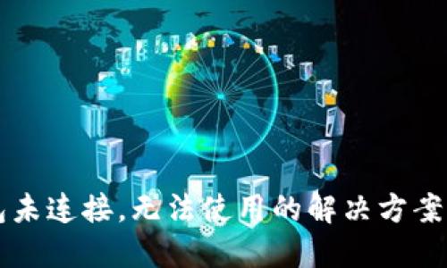 小狐狸钱包未连接,无法使用的解决方案与故障排查