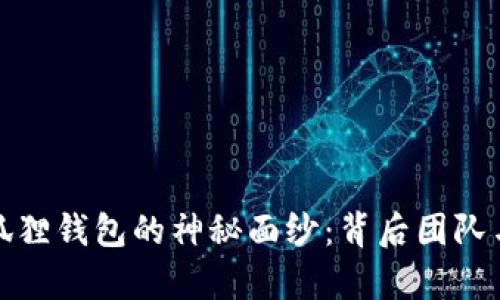 : 揭开小狐狸钱包的神秘面纱：背后团队与功能分析