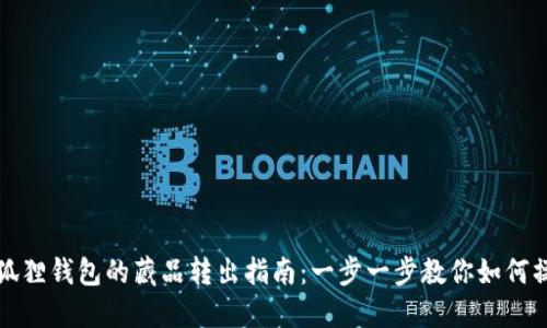 小狐狸钱包的藏品转出指南:一步一步教你如何操作