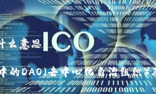 区块链中DAO是什么意思
深入解析区块链中的DAO(去中心化自治组织)及其未来发展潜力