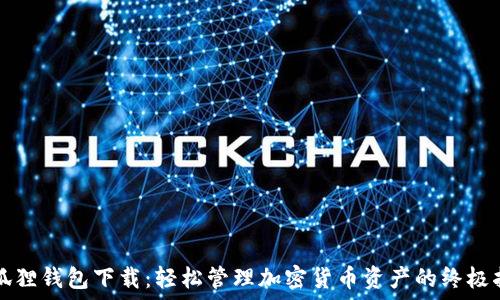 小狐狸钱包下载:轻松管理加密货币资产的终极指南
