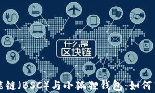
全面解析币安智能链（BSC）与小狐狸钱包：如何高效管理数字资产