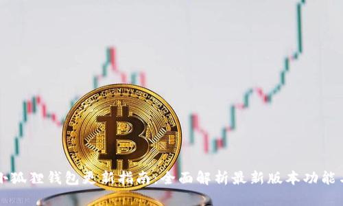 小狐狸钱包更新指南：全面解析最新版本功能与